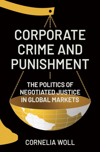 Cover for Cornelia Woll · Corporate Crime and Punishment: The Politics of Negotiated Justice in Global Markets (Inbunden Bok) (2023)