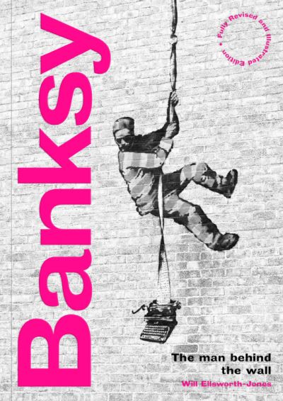 Banksy: The Man behind the Wall: Revised and Illustrated Edition - Will Ellsworth-Jones - Books - Frances Lincoln Publishers Ltd - 9780711264328 - October 19, 2021