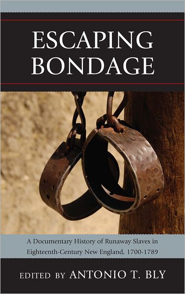 Cover for Escaping Bondage: A Documentary History of Runaway Slaves in Eighteenth-Century New England, 1700–1789 (Hardcover Book) (2012)