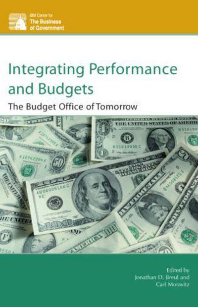Integrating Performance and Budgets: The Budget Office of Tomorrow - IBM Center for the Business of Government - - Books - Bloomsbury Publishing Plc - 9780742558328 - January 11, 2007
