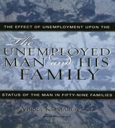 Cover for Mirra Komarovsky · The Unemployed Man and His Family: The Effect of Unemployment Upon the Status of the Man in Fifty-Nine Families - Classics in Gender Studies (Paperback Book) [Updated edition] (2004)