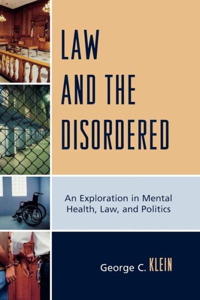 Cover for Klein, George C., Oakton Community College, professor emeritus · Law and the Disordered: An Explanation in Mental Health, Law, and Politics (Hardcover Book) (2010)