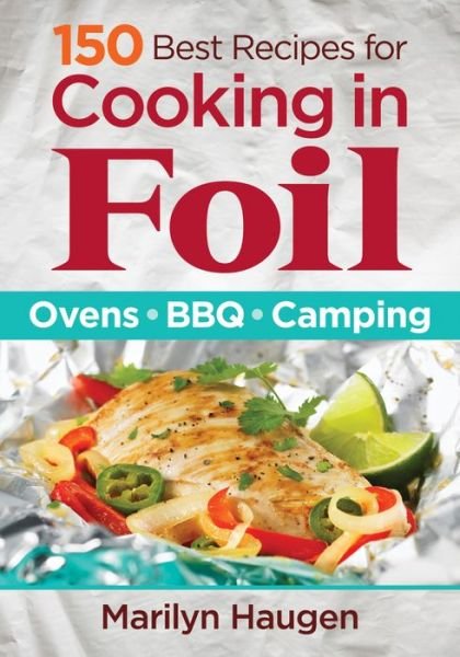 Cover for Marilyn Haugen · 150 Best Recipes for Cooking in Foil: Ovens, BBQ, Camping (Paperback Book) (2016)