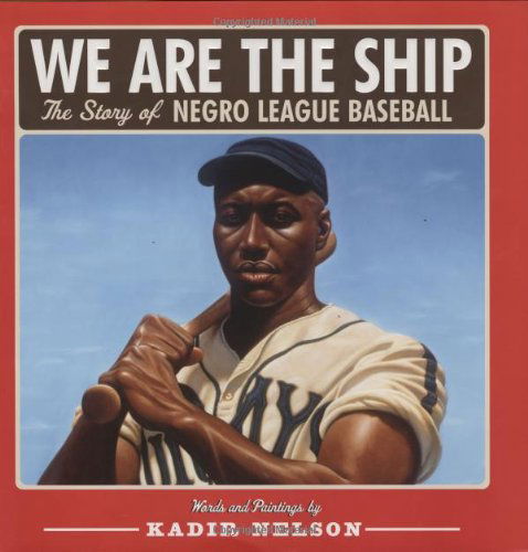 Cover for Kadir Nelson · We Are the Ship: The Story of Negro League Baseball (Hardcover Book) (2008)