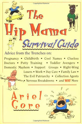 The Hip Mama Survival Guide: Advice from the Trenches on Pregnancy, Childbirth, Cool Names, Clueless Doctors, Potty Training, and Toddler Avengers - Ariel Gore - Livros - Hyperion - 9780786882328 - 1 de maio de 1998