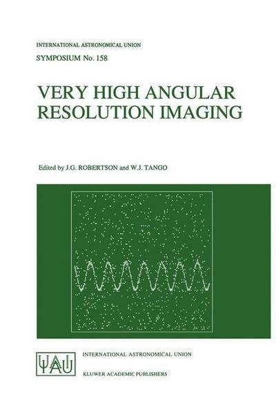 Very High Angular Resolution Imaging: Proceedings of the 158th Symposium of the International Astronomical Union Held at the Women's College, University of Sydney, Australia, 11-15 January 1993 - International Astronomical Union Symposia (Closed) - International Astronomical Union - Libros - Kluwer Academic Publishers - 9780792326328 - 31 de diciembre de 1993