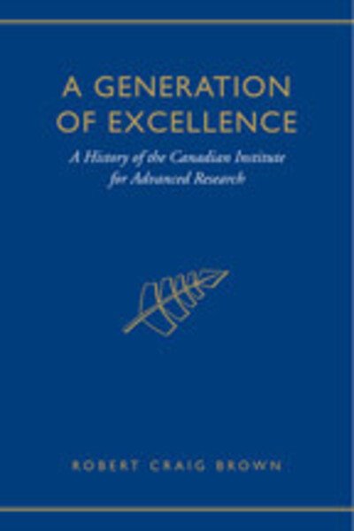 Cover for Craig Brown · A Generation of Excellence: A History of the Canadian Institute for Advanced Research (Hardcover Book) (2007)