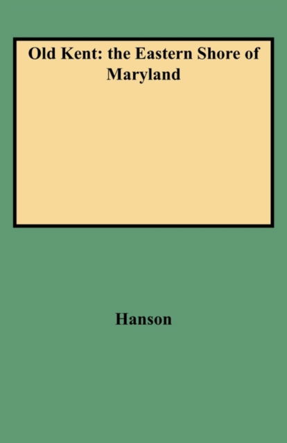 Old Kent: the Eastern Shore of Maryland - Hanson - Bøker - Clearfield - 9780806346328 - 1. juni 2009