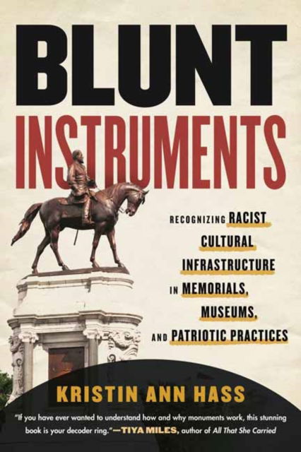 Cover for Kristin Ann Hass · Blunt Instruments: Recognizing Racist Cultural Infrastructure in Memorials, Museums, and Patriotic Practices (Paperback Book) (2024)