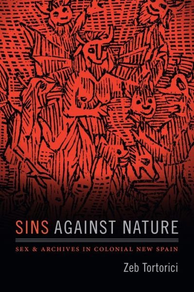 Cover for Zeb Tortorici · Sins against Nature: Sex and Archives in Colonial New Spain (Innbunden bok) (2018)