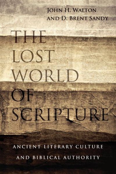 The Lost World of Scripture – Ancient Literary Culture and Biblical Authority - John H. Walton - Bøger - InterVarsity Press - 9780830840328 - 1. november 2013