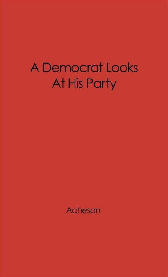 Cover for Dean Acheson · A Democrat Looks at His Party (Hardcover Book) [New edition] (1977)