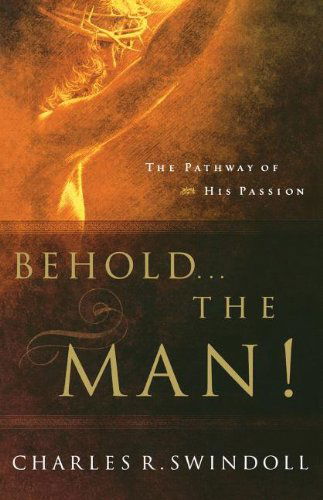 Cover for Charles R. Swindoll · Behold... the Man!: The Pathway of His Passion (Paperback Book) (2004)