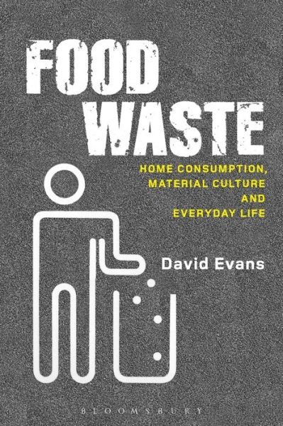 Food Waste: Home Consumption, Material Culture and Everyday Life - Materializing Culture - David Evans - Livres - Bloomsbury Publishing PLC - 9780857852328 - 18 décembre 2014