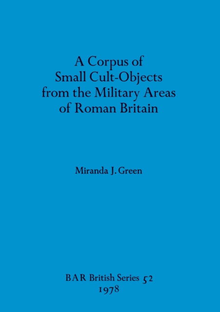A corpus of small cult-objects from the military areas of Roman Britain - Miranda J. Aldhouse-Green - Other - British Archaeological Reports - 9780860540328 - December 1, 1978