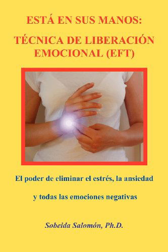 Cover for Sobeida Salomon Ph.d. · Está en Sus Manos: Técnica De Liberación Emocional (Eft): El Poder De Eliminar El Estrés, La Ansiedad Y Todas Las Emociones Negativas (Pocketbok) [Spanish edition] (2009)