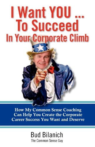 Cover for Bud Bilanich · I Want You to Succeed in Your Corporate Climb: How My Common Sense Coaching Can Help You Create the Corporate  Career Success  You Want and Deserve (Taschenbuch) (2011)