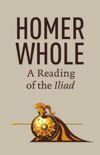 Cover for Eric Larsen · Homer Whole : A Reading of the Iliad (Paperback Book) (2017)