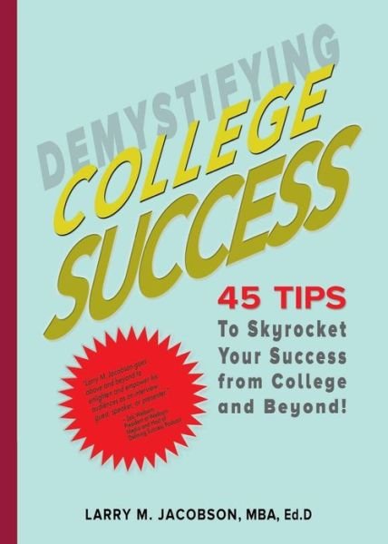 Demystifying College Success: 45 Tips to Skyrocket Your Success from College and Beyond! - Mba Ed.d Larry M. Jacobson - Boeken - T.I.M.E. Institute LLC - 9780991080328 - 18 augustus 2014