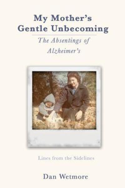 Cover for Dan Wetmore · My Mother's Gentle Unbecoming : The Absentings of Alzheimer's (Paperback Book) (2018)