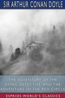 The Adventure of the Dying Detective, and The Adventure of the Red Circle (Esprios Classics) - Sir Arthur Conan Doyle - Bøger - Blurb - 9781006437328 - 26. april 2024