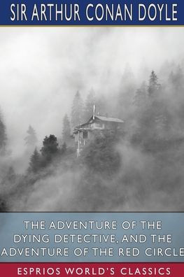 The Adventure of the Dying Detective, and The Adventure of the Red Circle (Esprios Classics) - Sir Arthur Conan Doyle - Bøker - Blurb - 9781006437328 - 26. april 2024