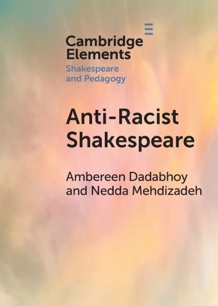 Cover for Dadabhoy, Ambereen (Harvey Mudd College, California) · Anti-Racist Shakespeare - Elements in Shakespeare and Pedagogy (Pocketbok) (2023)