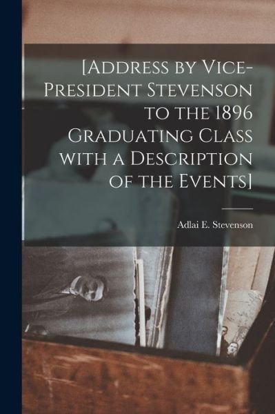 Cover for Adlai E (Adlai Ewing) 18 Stevenson · [Address by Vice-president Stevenson to the 1896 Graduating Class With a Description of the Events] (Pocketbok) (2021)