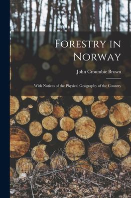 Cover for John Croumbie Brown · Forestry in Norway [microform]: With Notices of the Physical Geography of the Country (Paperback Book) (2021)