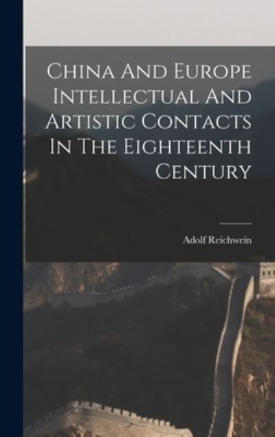 China And Europe Intellectual And Artistic Contacts In The Eighteenth Century - Adolf Reichwein - Books - Hassell Street Press - 9781014034328 - September 9, 2021