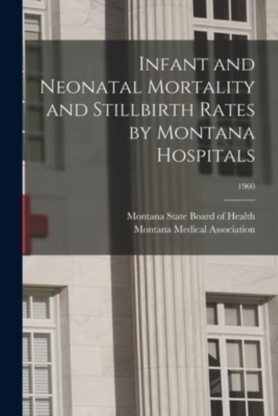 Cover for Montana State Board of Health · Infant and Neonatal Mortality and Stillbirth Rates by Montana Hospitals; 1960 (Paperback Book) (2021)