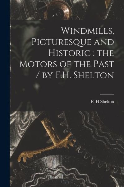 Cover for F H Shelton · Windmills, Picturesque and Historic (Taschenbuch) (2021)
