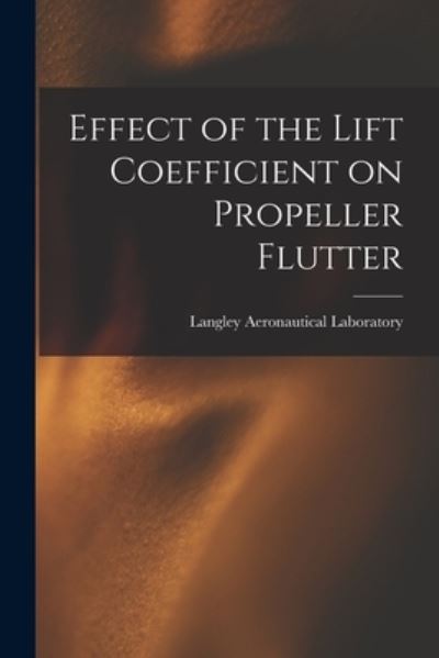 Cover for Langley Aeronautical Laboratory · Effect of the Lift Coefficient on Propeller Flutter (Paperback Book) (2021)