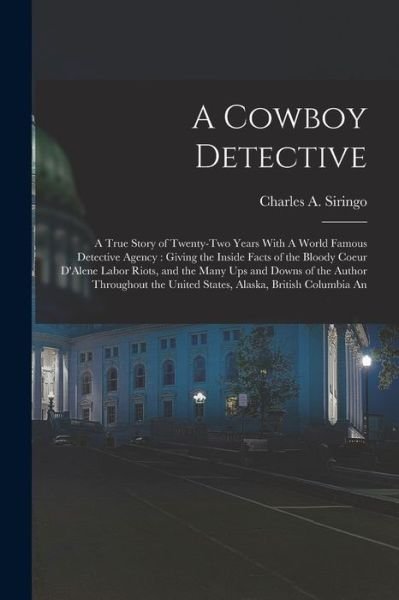 Cowboy Detective : A True Story of Twenty-Two Years with a World Famous Detective Agency - Charles A. Siringo - Bøger - Creative Media Partners, LLC - 9781015574328 - 26. oktober 2022