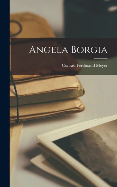Angela Borgia - Conrad Ferdinand Meyer - Books - Creative Media Partners, LLC - 9781016366328 - October 27, 2022