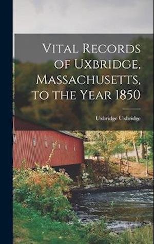 Cover for Uxbridge Uxbridge · Vital Records of Uxbridge, Massachusetts, to the Year 1850 (Bok) (2022)