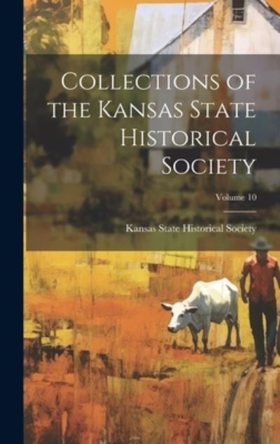 Cover for Kansas State Historical Society · Collections of the Kansas State Historical Society; Volume 10 (Book) (2023)