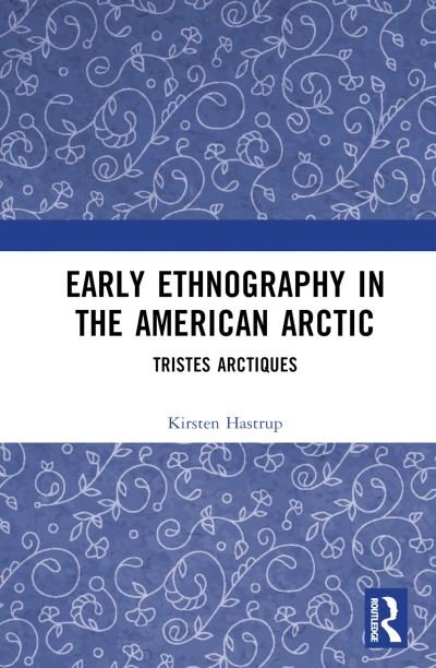 Cover for Kirsten Hastrup · Early Ethnography in the American Arctic: Tristes Arctiques (Hardcover bog) (2023)