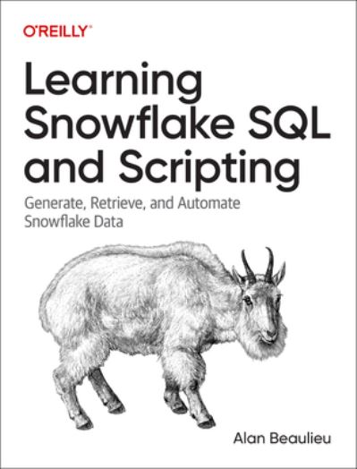 Learning Snowflake SQL and Scripting: Generate, Retrieve, and Automate Snowflake Data - Alan Beaulieu - Bøger - O'Reilly Media - 9781098140328 - 20. oktober 2023