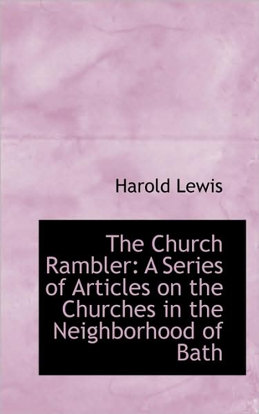 Cover for Harold Lewis · The Church Rambler: a Series of Articles on the Churches in the Neighborhood of Bath (Paperback Book) (2009)