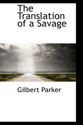 Cover for Gilbert Parker · The Translation of a Savage (Hardcover Book) (2009)