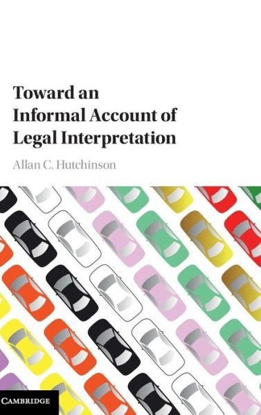Cover for Hutchinson, Allan C. (York University, Toronto) · Toward an Informal Account of Legal Interpretation (Innbunden bok) (2016)