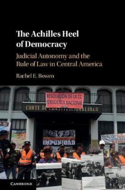 Cover for Bowen, Rachel E. (Ohio State University) · The Achilles Heel of Democracy: Judicial Autonomy and the Rule of Law in Central America (Hardcover Book) (2017)