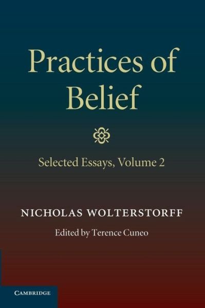 Cover for Wolterstorff, Nicholas (Yale University, Connecticut) · Practices of Belief: Volume 2, Selected Essays (Paperback Book) (2014)
