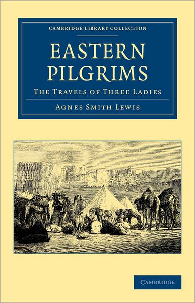 Cover for Agnes Smith Lewis · Eastern Pilgrims: The Travels of Three Ladies - Cambridge Library Collection - Travel, Middle East and Asia Minor (Pocketbok) (2012)