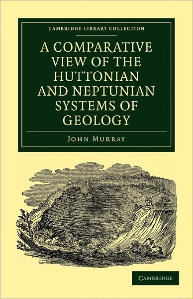 Cover for John Murray · A Comparative View of the Huttonian and Neptunian Systems of Geology: In Answer to the Illustrations of the Huttonian Theory of the Earth, by Professor Playfair - Cambridge Library Collection - Earth Science (Paperback Book) (2011)