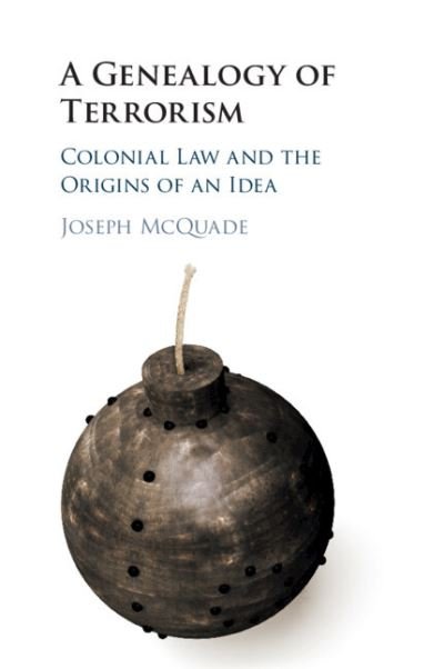 Cover for McQuade, Joseph (University of Toronto) · A Genealogy of Terrorism: Colonial Law and the Origins of an Idea (Paperback Book) (2022)