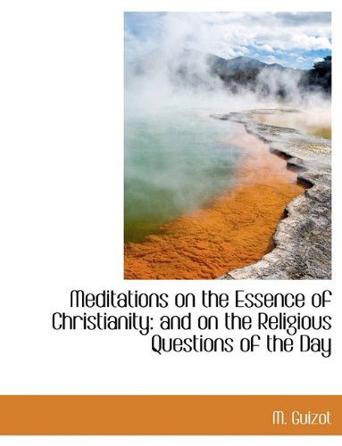 Cover for M Guizot · Meditations on the Essence of Christianity: And on the Religious Questions of the Day (Paperback Book) [Large type / large print edition] (2009)