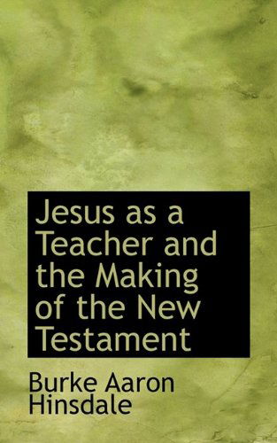 Cover for Burke Aaron Hinsdale · Jesus as a Teacher and the Making of the New Testament (Paperback Book) (2009)