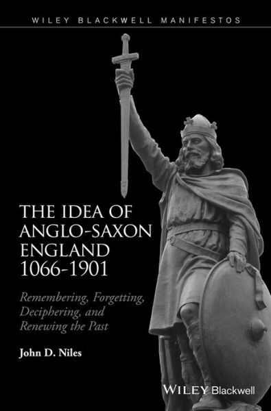 Cover for Niles, John D. (University of Wisconsin-Madison, USA) · The Idea of Anglo-Saxon England 1066-1901: Remembering, Forgetting, Deciphering, and Renewing the Past (Hardcover Book) (2015)